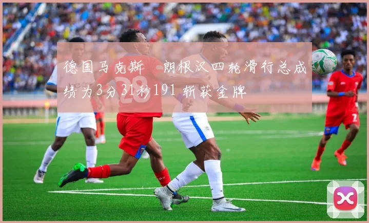 德国马克斯・朗根汉四轮滑行总成绩为3分31秒191 斩获金牌
