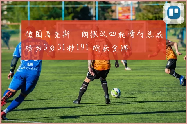 德国马克斯・朗根汉四轮滑行总成绩为3分31秒191 斩获金牌