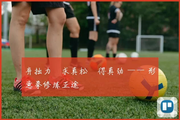 弃拙力・求真松・得真劲 —— 形意拳修炼正途