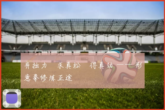 弃拙力・求真松・得真劲 —— 形意拳修炼正途