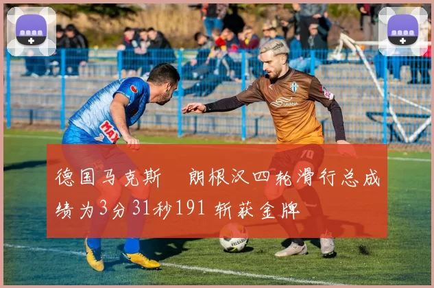 德国马克斯・朗根汉四轮滑行总成绩为3分31秒191 斩获金牌