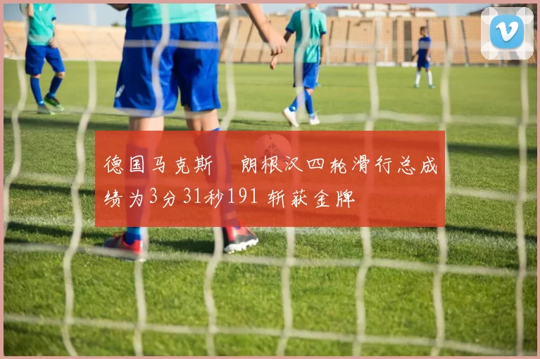 德国马克斯・朗根汉四轮滑行总成绩为3分31秒191 斩获金牌