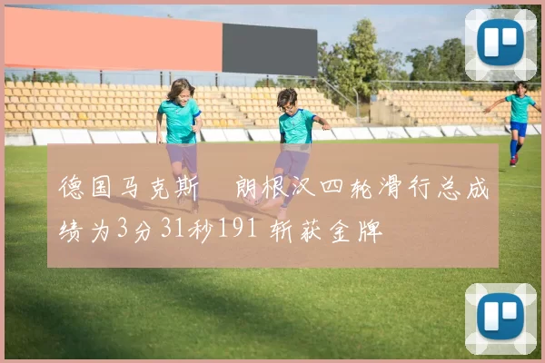 德国马克斯・朗根汉四轮滑行总成绩为3分31秒191 斩获金牌