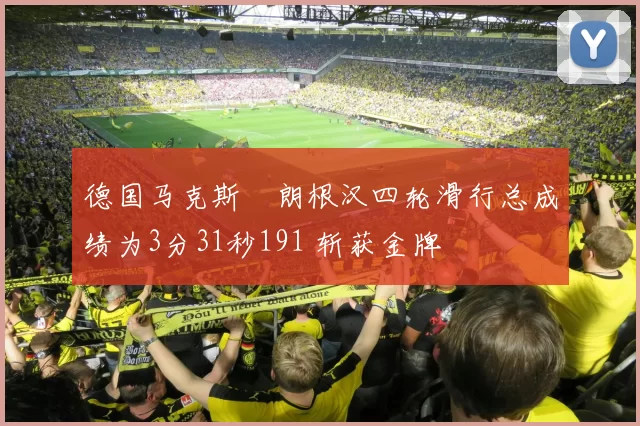 德国马克斯・朗根汉四轮滑行总成绩为3分31秒191 斩获金牌