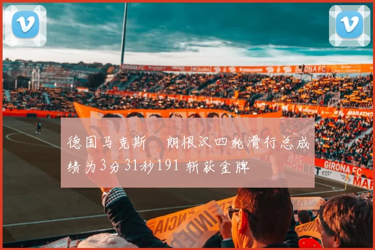 德国马克斯・朗根汉四轮滑行总成绩为3分31秒191 斩获金牌