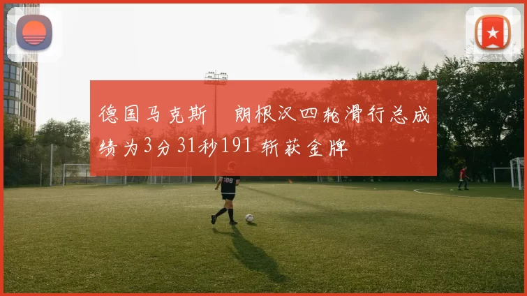 德国马克斯・朗根汉四轮滑行总成绩为3分31秒191 斩获金牌