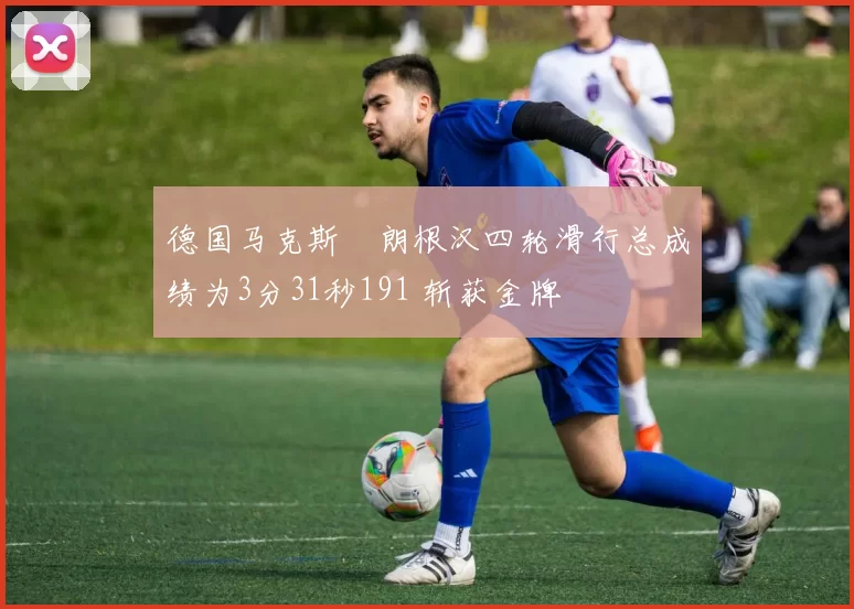 德国马克斯・朗根汉四轮滑行总成绩为3分31秒191 斩获金牌