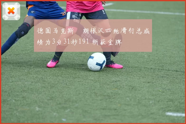 德国马克斯・朗根汉四轮滑行总成绩为3分31秒191 斩获金牌