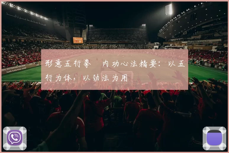 形意五行拳・内功心法精要：以五行为体，以劲法为用