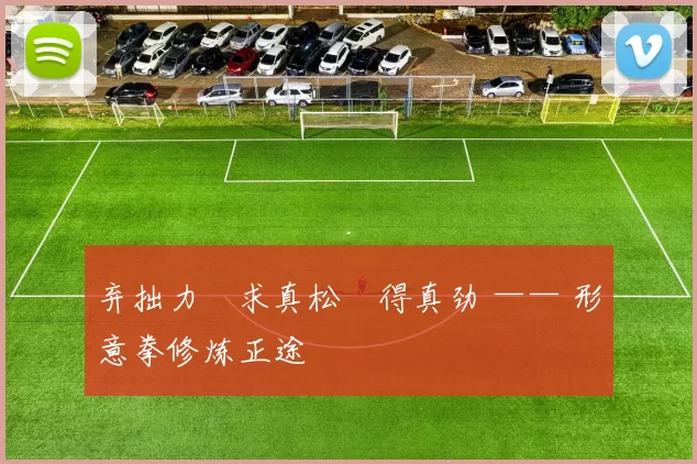 弃拙力・求真松・得真劲 —— 形意拳修炼正途