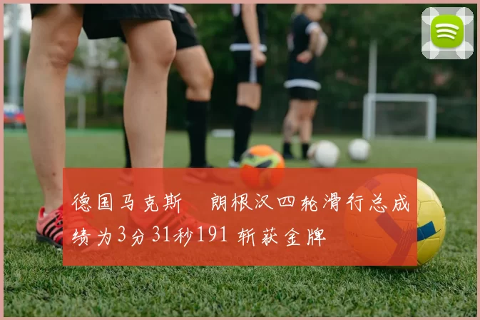 德国马克斯・朗根汉四轮滑行总成绩为3分31秒191 斩获金牌