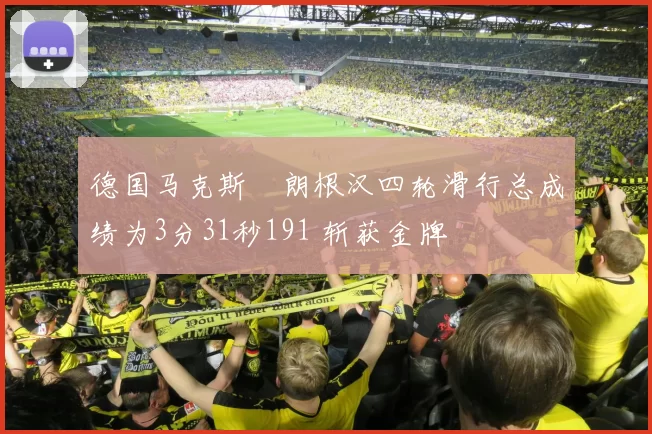 德国马克斯・朗根汉四轮滑行总成绩为3分31秒191 斩获金牌