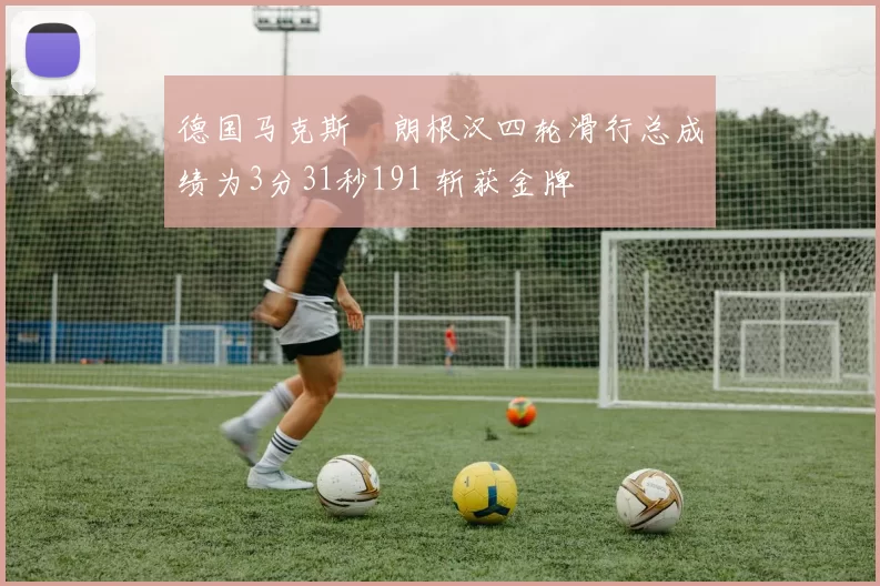 德国马克斯・朗根汉四轮滑行总成绩为3分31秒191 斩获金牌