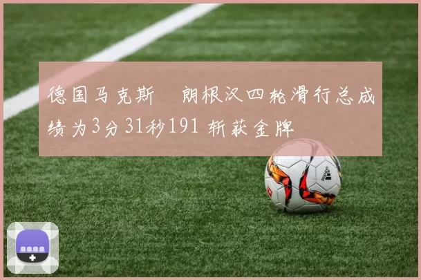 德国马克斯・朗根汉四轮滑行总成绩为3分31秒191 斩获金牌