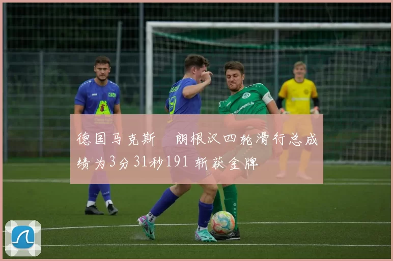 德国马克斯・朗根汉四轮滑行总成绩为3分31秒191 斩获金牌