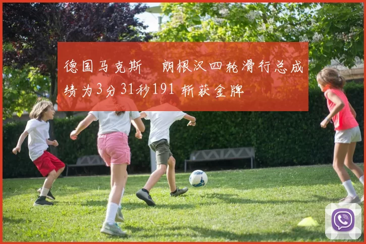 德国马克斯・朗根汉四轮滑行总成绩为3分31秒191 斩获金牌