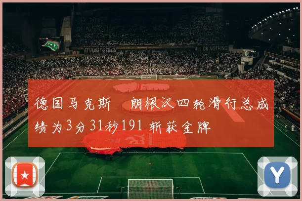 德国马克斯・朗根汉四轮滑行总成绩为3分31秒191 斩获金牌