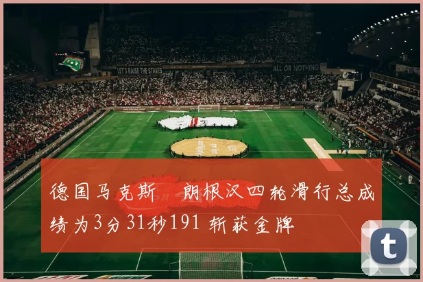 德国马克斯・朗根汉四轮滑行总成绩为3分31秒191 斩获金牌