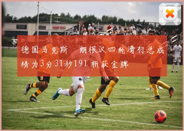 德国马克斯・朗根汉四轮滑行总成绩为3分31秒191 斩获金牌