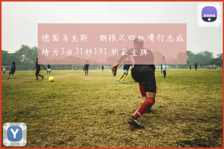 德国马克斯・朗根汉四轮滑行总成绩为3分31秒191 斩获金牌
