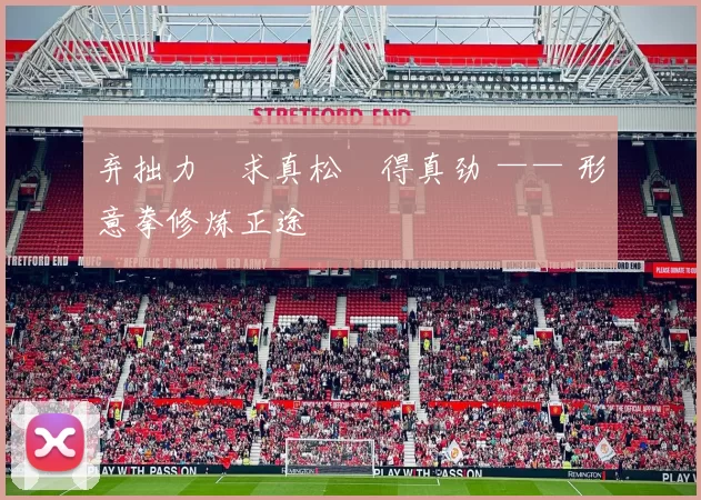 弃拙力・求真松・得真劲 —— 形意拳修炼正途