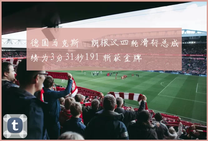 德国马克斯・朗根汉四轮滑行总成绩为3分31秒191 斩获金牌