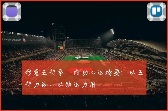 形意五行拳・内功心法精要：以五行为体，以劲法为用