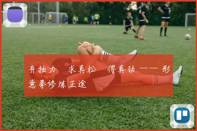 弃拙力・求真松・得真劲 —— 形意拳修炼正途