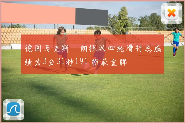 德国马克斯・朗根汉四轮滑行总成绩为3分31秒191 斩获金牌