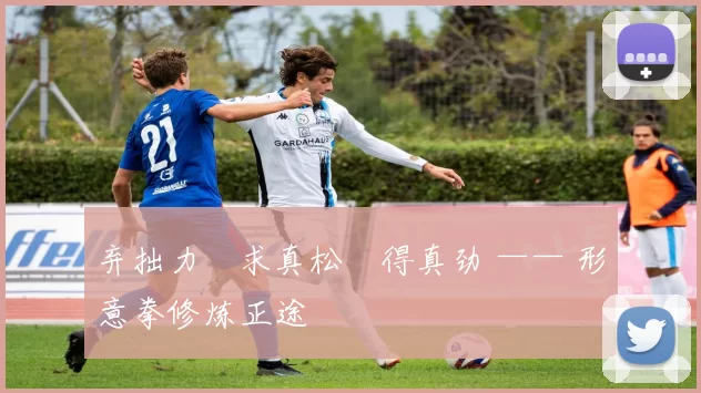 弃拙力・求真松・得真劲 —— 形意拳修炼正途