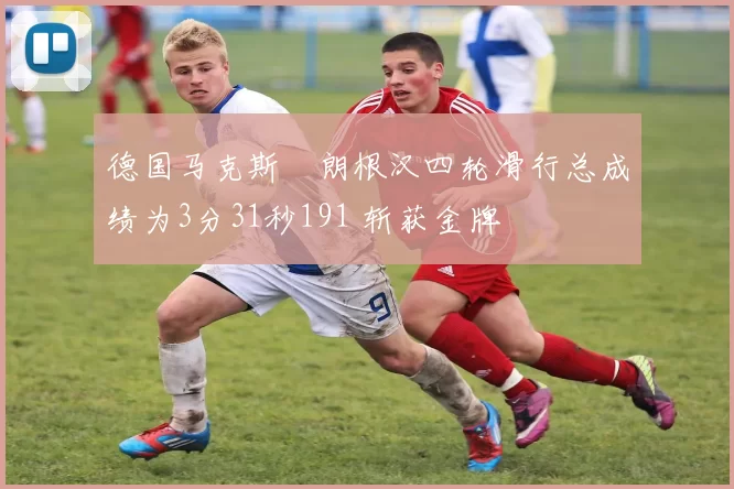 德国马克斯・朗根汉四轮滑行总成绩为3分31秒191 斩获金牌