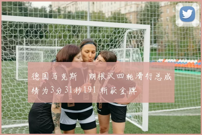 德国马克斯・朗根汉四轮滑行总成绩为3分31秒191 斩获金牌
