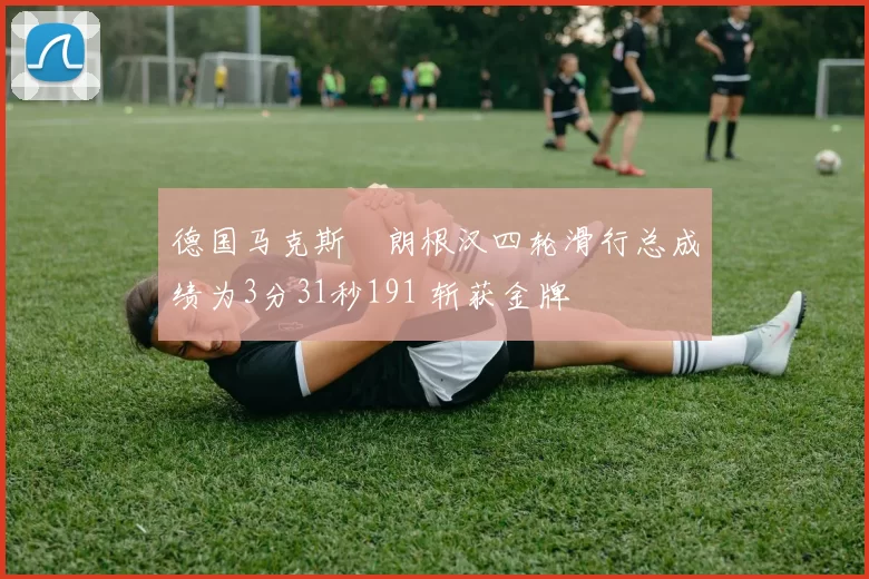 德国马克斯・朗根汉四轮滑行总成绩为3分31秒191 斩获金牌