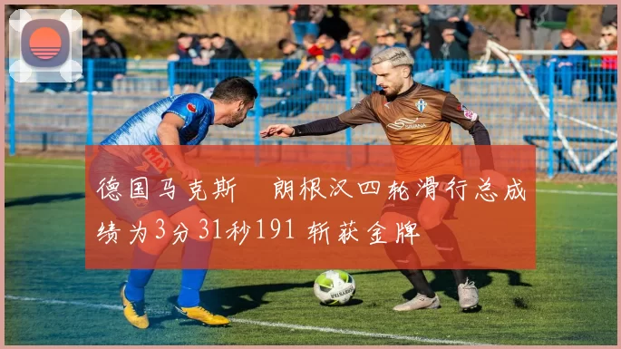 德国马克斯・朗根汉四轮滑行总成绩为3分31秒191 斩获金牌