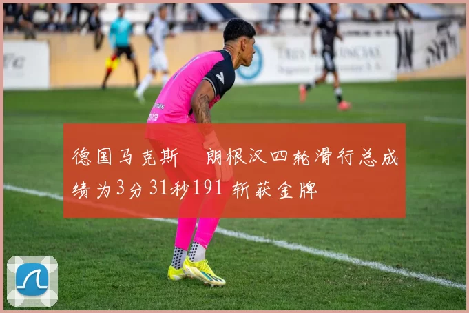 德国马克斯・朗根汉四轮滑行总成绩为3分31秒191 斩获金牌