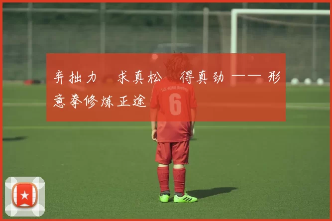弃拙力・求真松・得真劲 —— 形意拳修炼正途