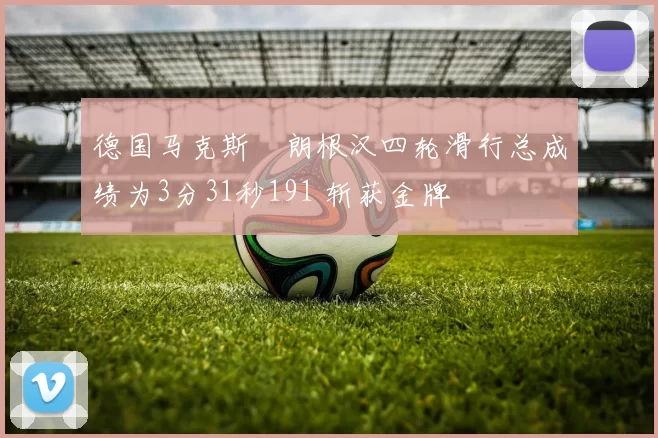 德国马克斯・朗根汉四轮滑行总成绩为3分31秒191 斩获金牌