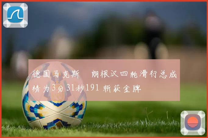 德国马克斯・朗根汉四轮滑行总成绩为3分31秒191 斩获金牌