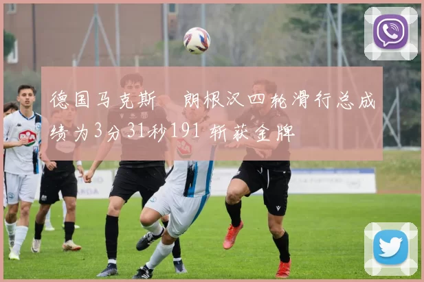 德国马克斯・朗根汉四轮滑行总成绩为3分31秒191 斩获金牌