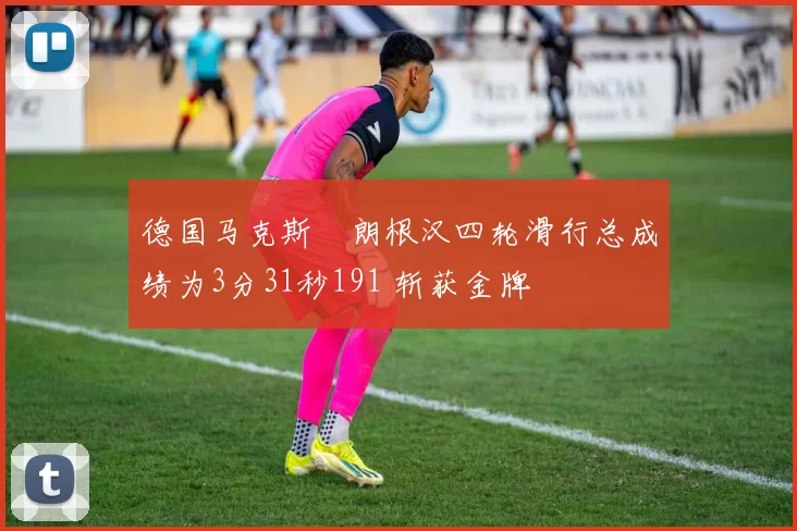 德国马克斯・朗根汉四轮滑行总成绩为3分31秒191 斩获金牌