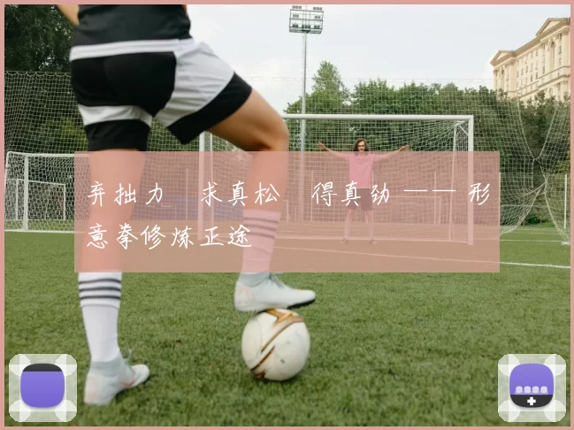 弃拙力・求真松・得真劲 —— 形意拳修炼正途