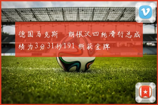 德国马克斯・朗根汉四轮滑行总成绩为3分31秒191 斩获金牌