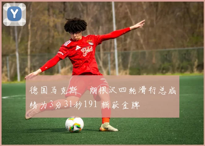 德国马克斯・朗根汉四轮滑行总成绩为3分31秒191 斩获金牌
