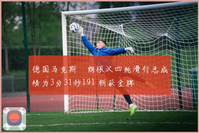 德国马克斯・朗根汉四轮滑行总成绩为3分31秒191 斩获金牌