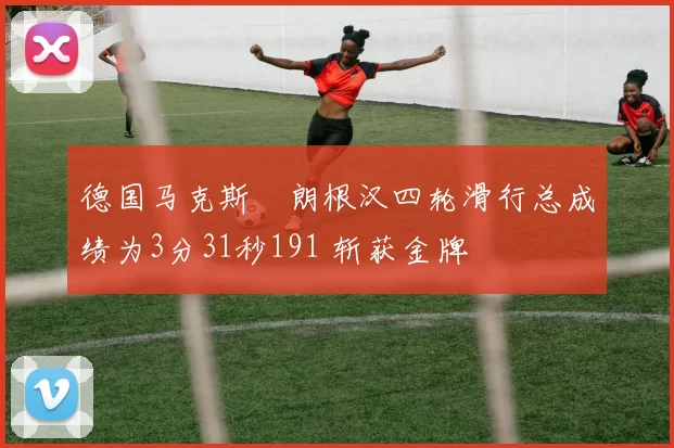 德国马克斯・朗根汉四轮滑行总成绩为3分31秒191 斩获金牌