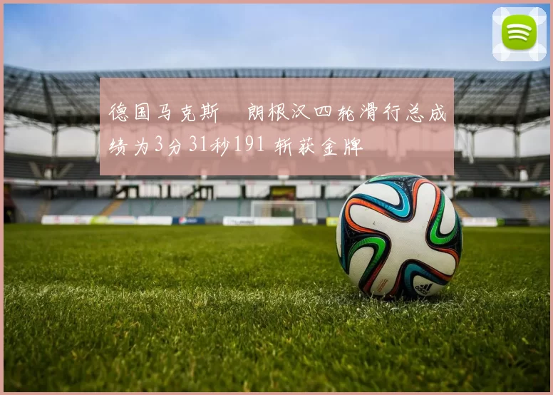 德国马克斯・朗根汉四轮滑行总成绩为3分31秒191 斩获金牌