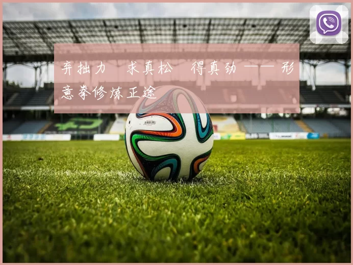 弃拙力・求真松・得真劲 —— 形意拳修炼正途