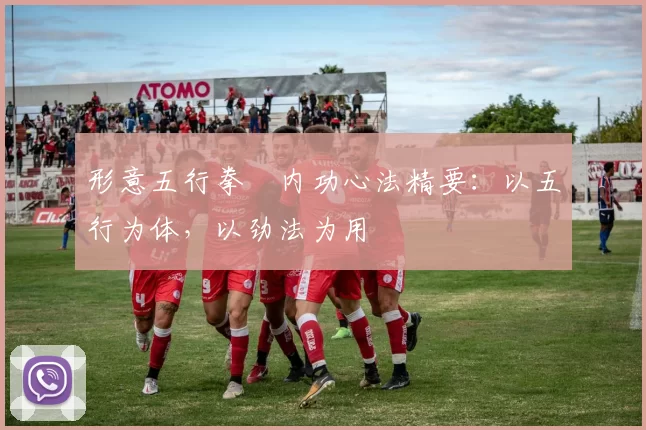 形意五行拳・内功心法精要:以五行为体,以劲法为用