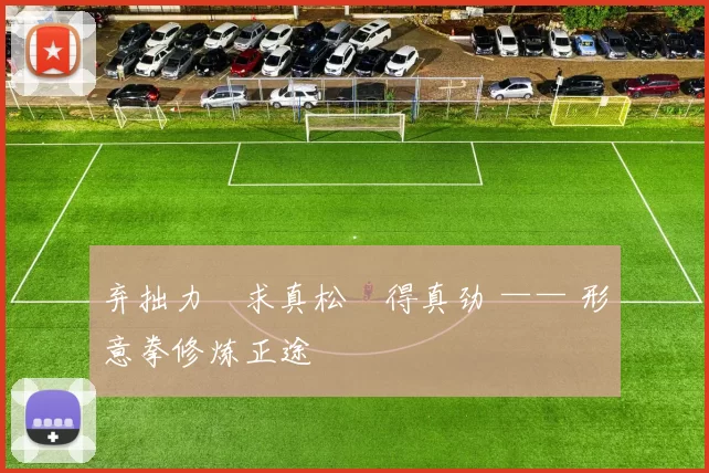 弃拙力・求真松・得真劲 —— 形意拳修炼正途