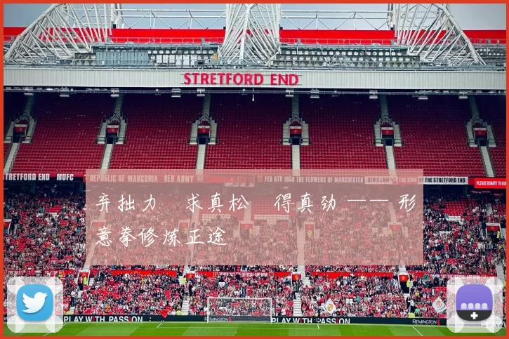 弃拙力・求真松・得真劲 —— 形意拳修炼正途